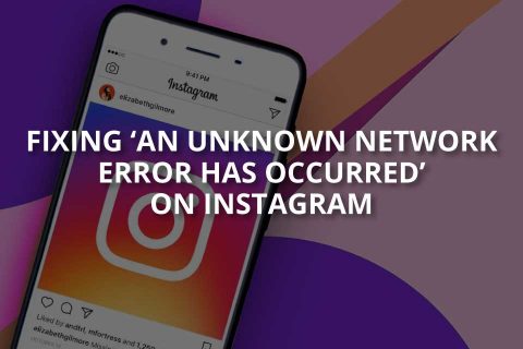 ‘An Unknown Network Error Has Occurred’ on Instagram (Solved – 2024)