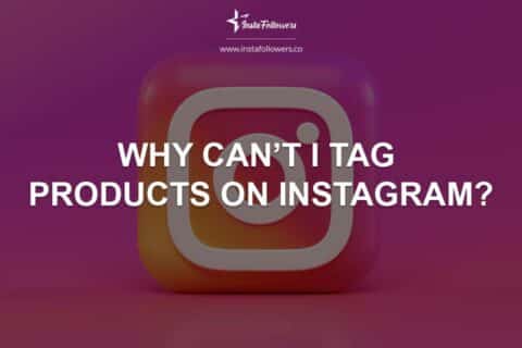 Why Can’t I Tag Products on Instagram?