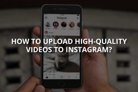 How to Upload High-Quality Videos to Instagram