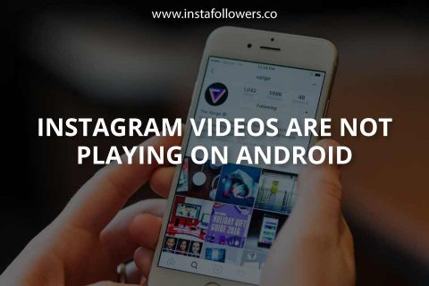 Instagram Videos Are Not Playing on Android