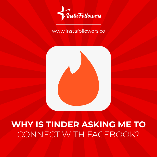 why is tinder asking me to connect with facebook