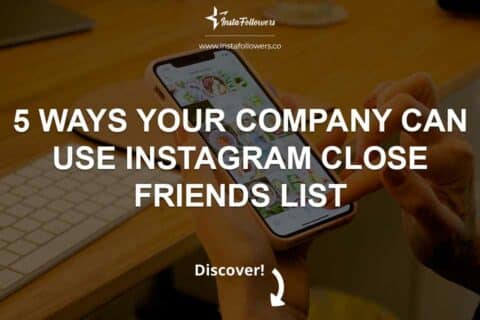 5 Ways Your Company Can Use Instagram Close Friends List 