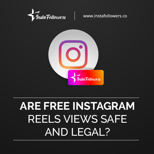 Are Free Instagram Reels Views Safe and Legal?