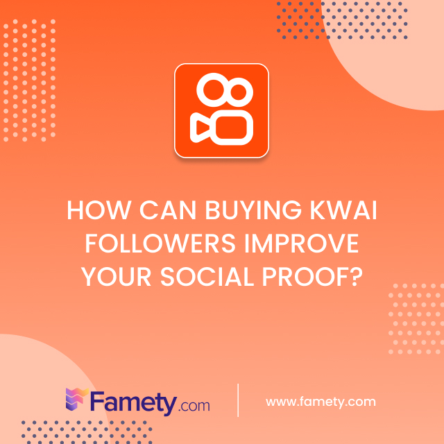 how can buying kwai followers improve your social proof