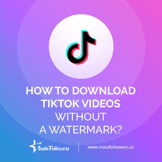 How to Download TikTok videos without a watermark?