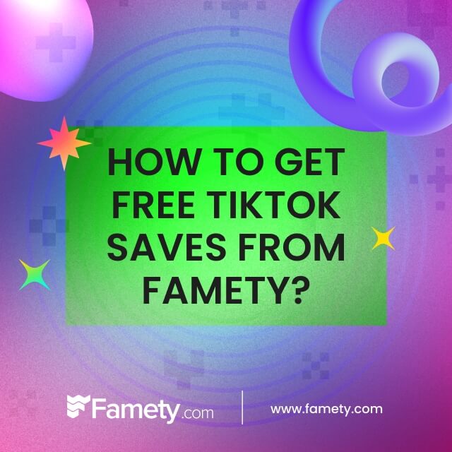 How to Get Free TikTok Saves from Famety?  