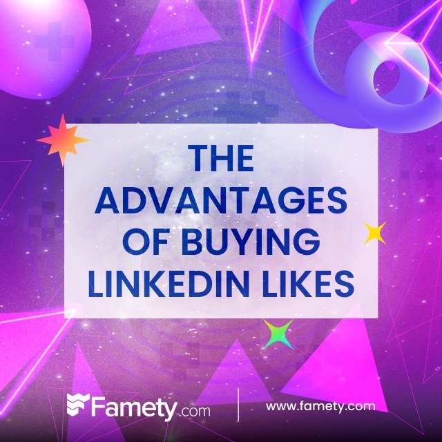 The Advantages of Buying LinkedIn Likes from Famety