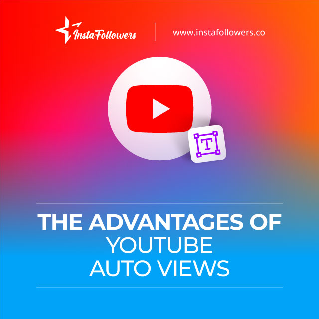 the advantages of youtube auto views