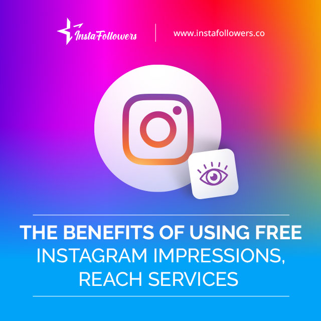 The Benefits of Using Free Instagram Impressions, Reach Services