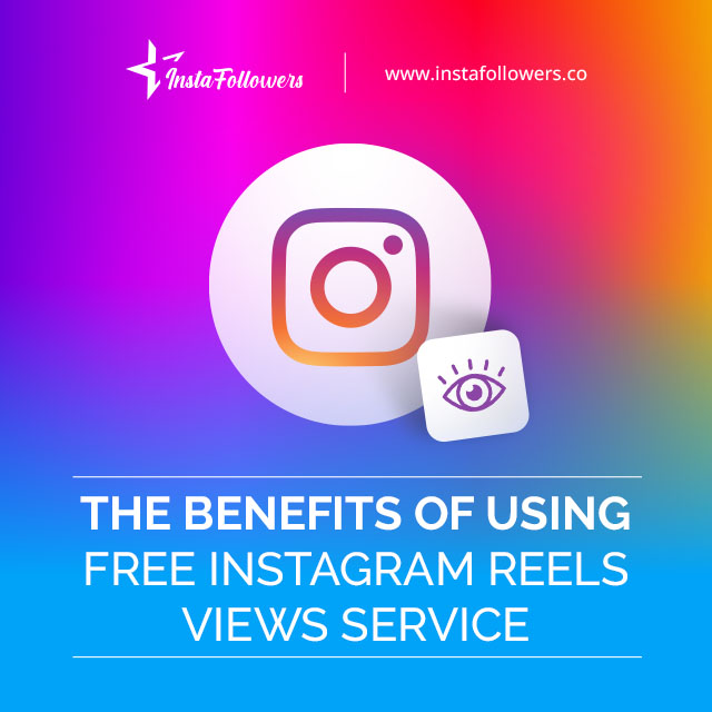 The Benefits of Using Free Instagram Reels Views Service