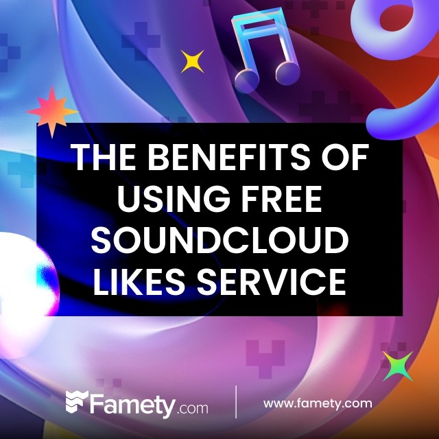 The Benefits of Using Famety's Free SoundCloud Likes Service