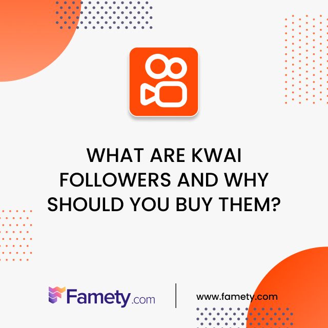 what are kwai followers and why you should buy them