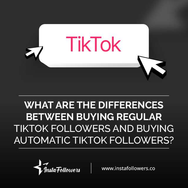 what are the differences between buying regular and automatic tiktok followers