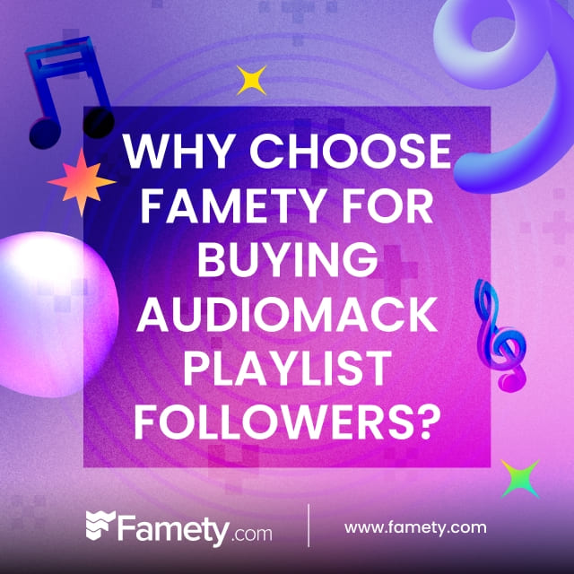 why choose Famety for buying audiomack playlist followers