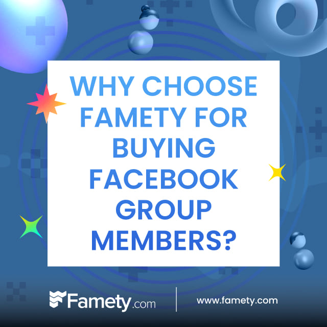 why choose Famety for buying Facebook group members