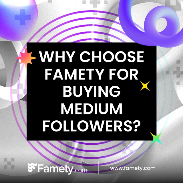 Why Choose Famety for Buying Medium Followers?