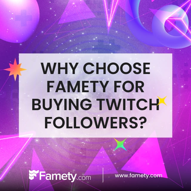 why choose Famety for buying twitch followers 