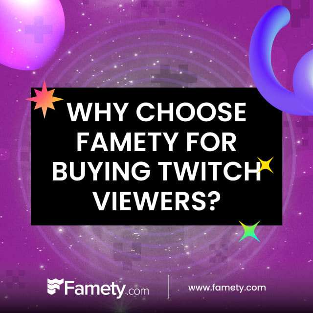 why choose famety for buying twitch viewers