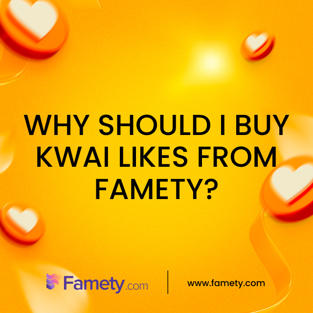 why should i buy Kwai likes from Famety