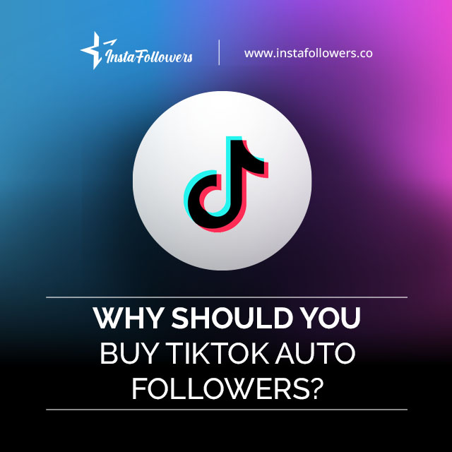 why should you buy tiktok auto followers