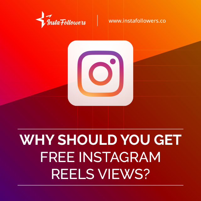 Why Should You Get Free Instagram Reels Views?