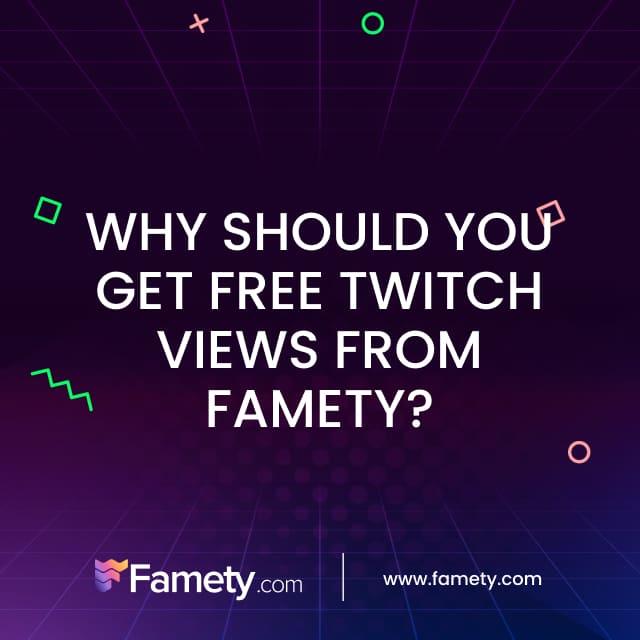 why should you get free twitch views from famety